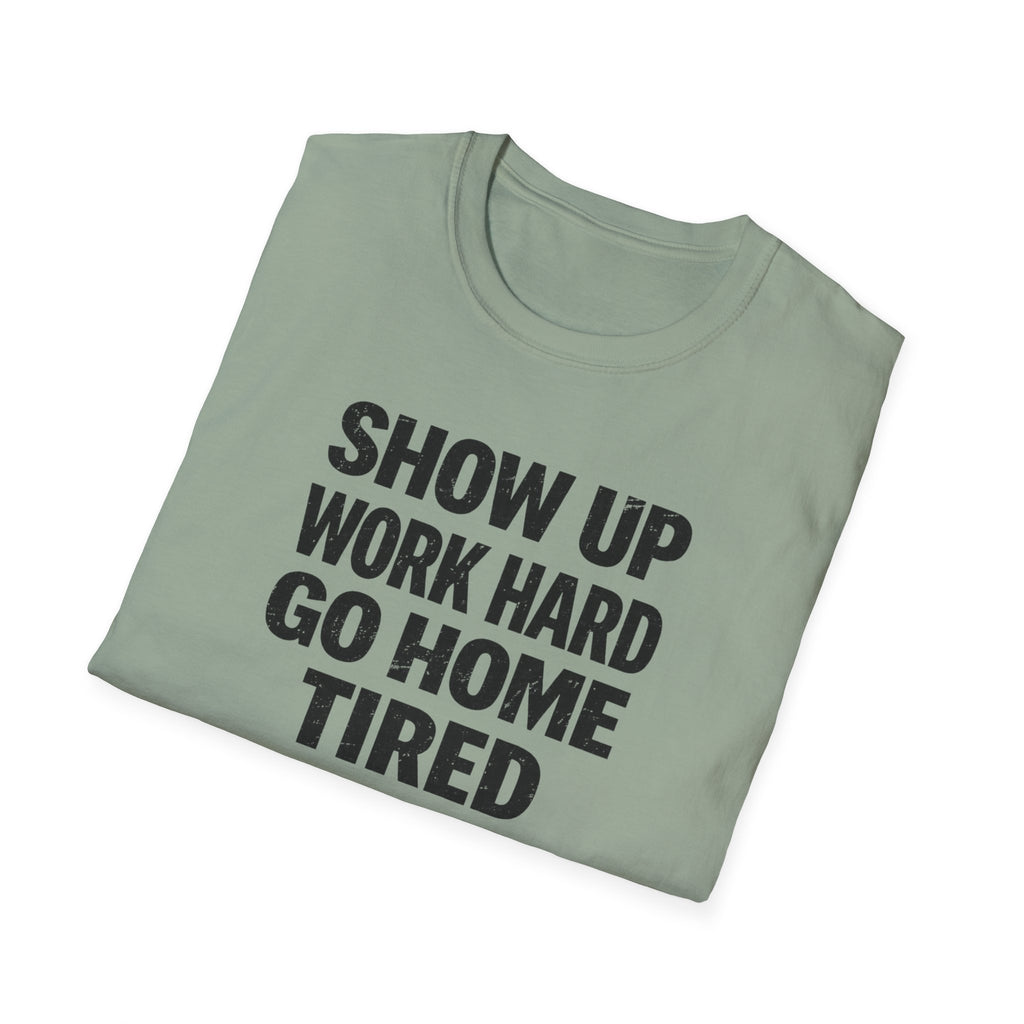 Show Up Work Hard Go Home T-Shirt