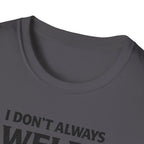 I Don't Always Weld Oh Yes I Do, I'm A Dad T-Shirt