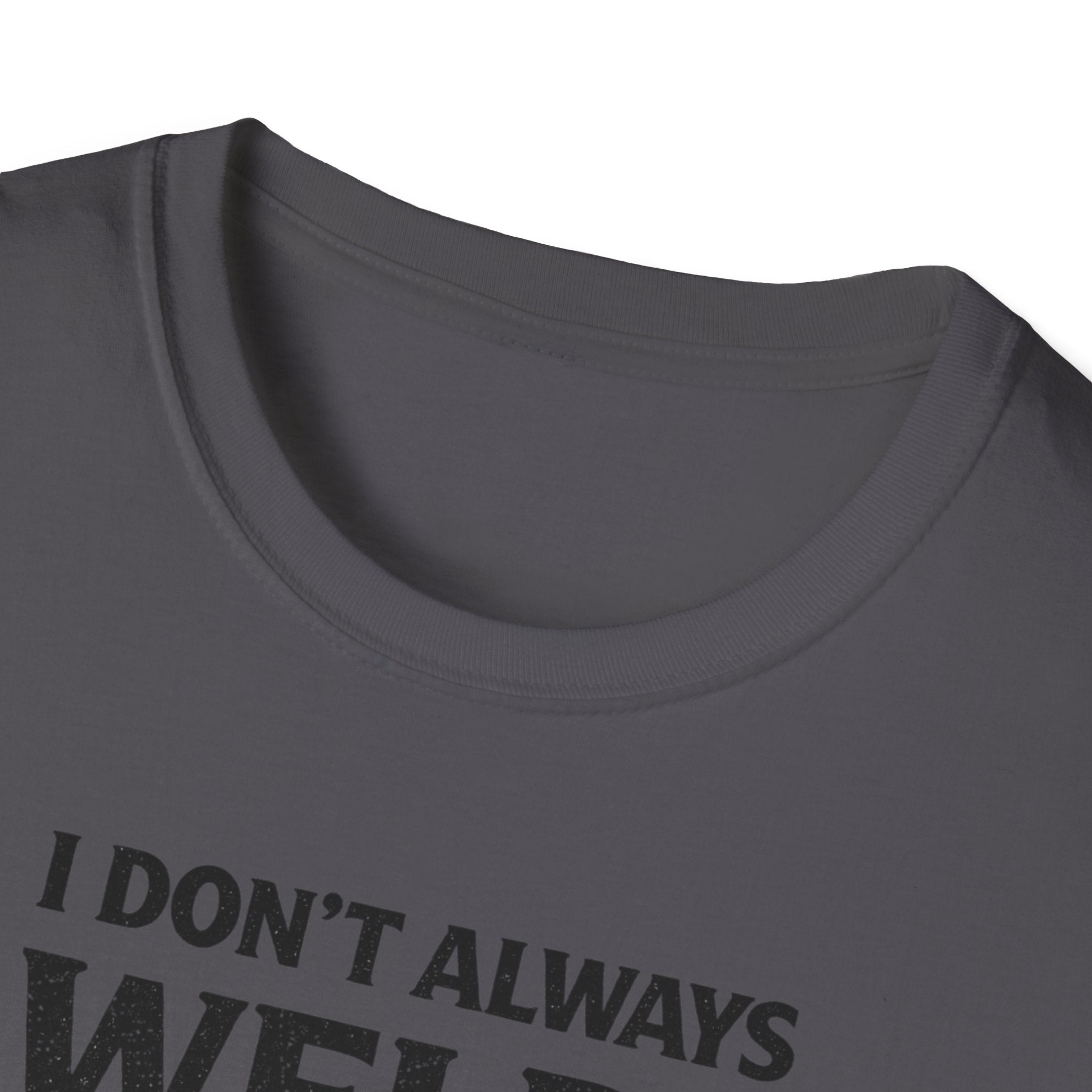 I Don't Always Weld Oh Yes I Do, I'm A Dad T-Shirt