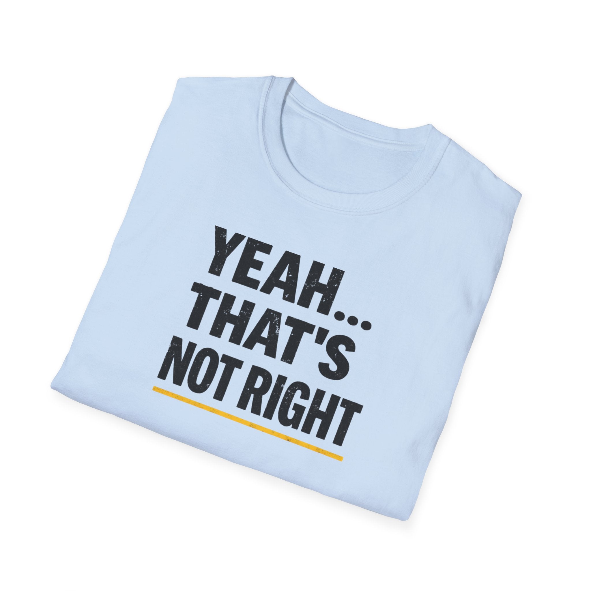 Yeah That's Not Right T-Shirt