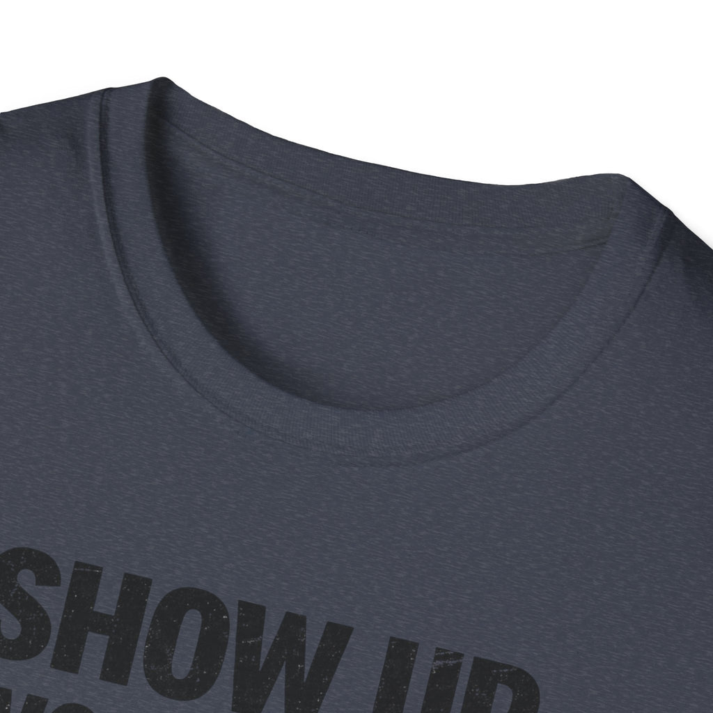 Show Up Work Hard Go Home T-Shirt