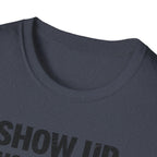 Show Up Work Hard Go Home T-Shirt