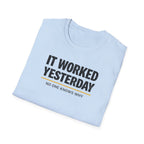 It Worked Yesterday No One Knows Why T-Shirt