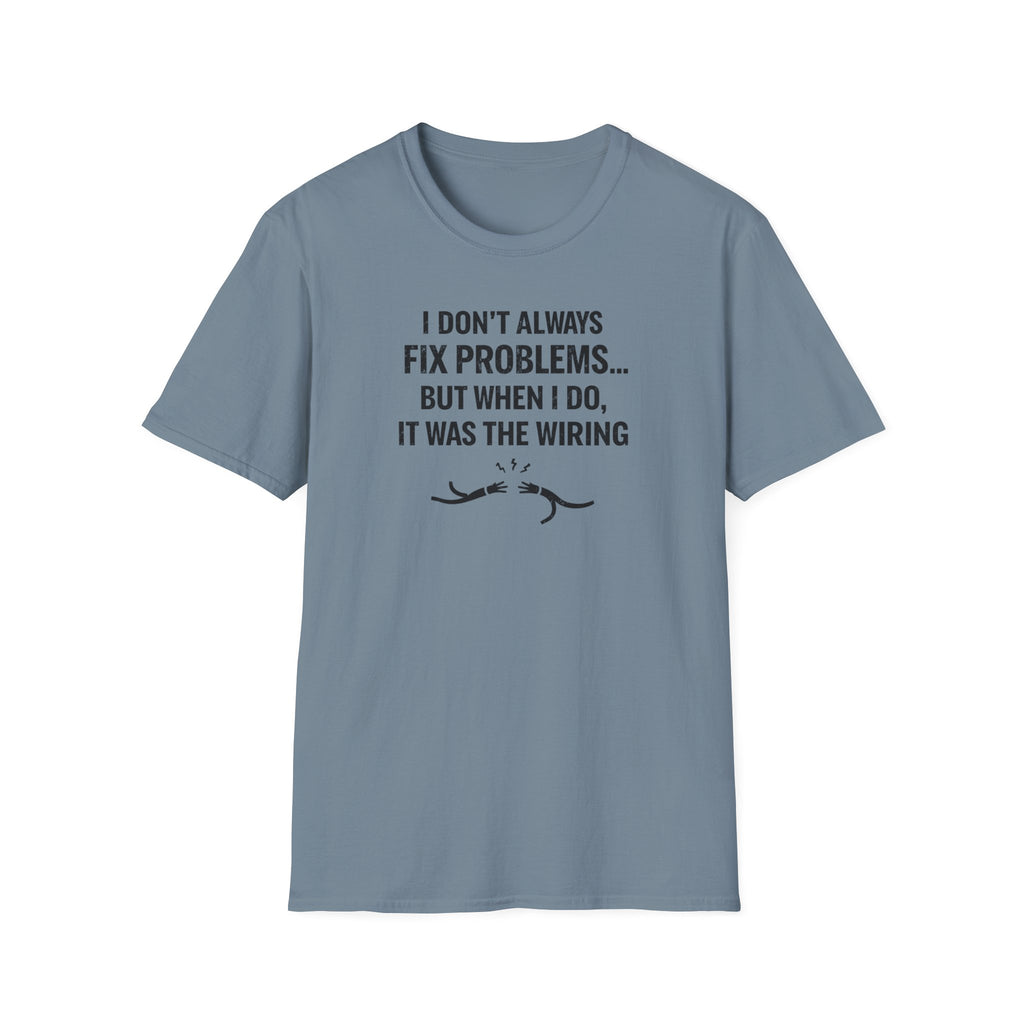 I Don't Always Fix Problems But When I Do, It Was The Wiring T-Shirt