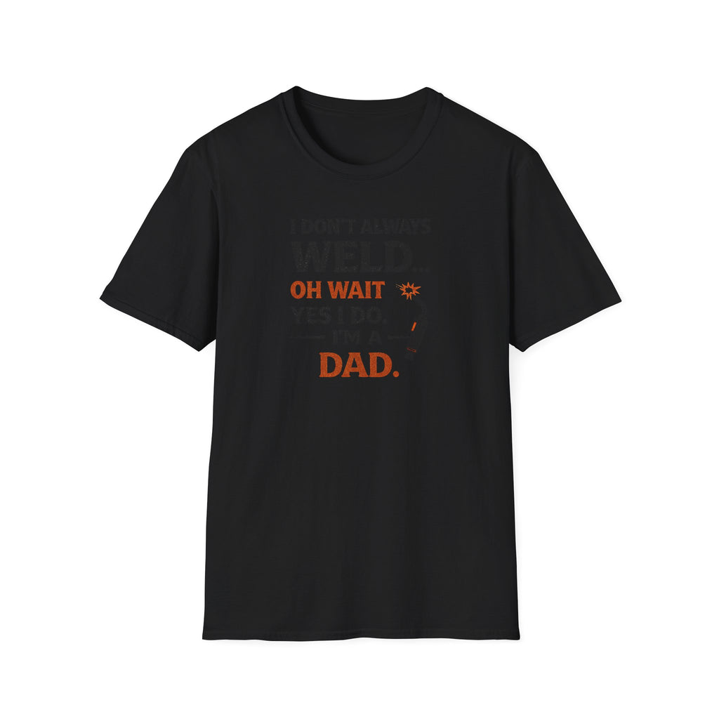 I Don't Always Weld Oh Yes I Do, I'm A Dad T-Shirt