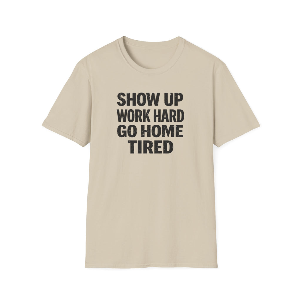Show Up Work Hard Go Home T-Shirt
