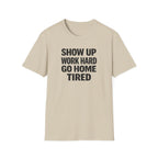 Show Up Work Hard Go Home T-Shirt