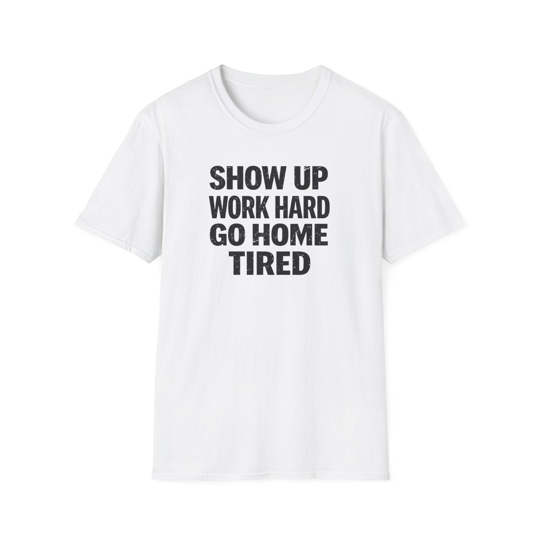 Show Up Work Hard Go Home T-Shirt