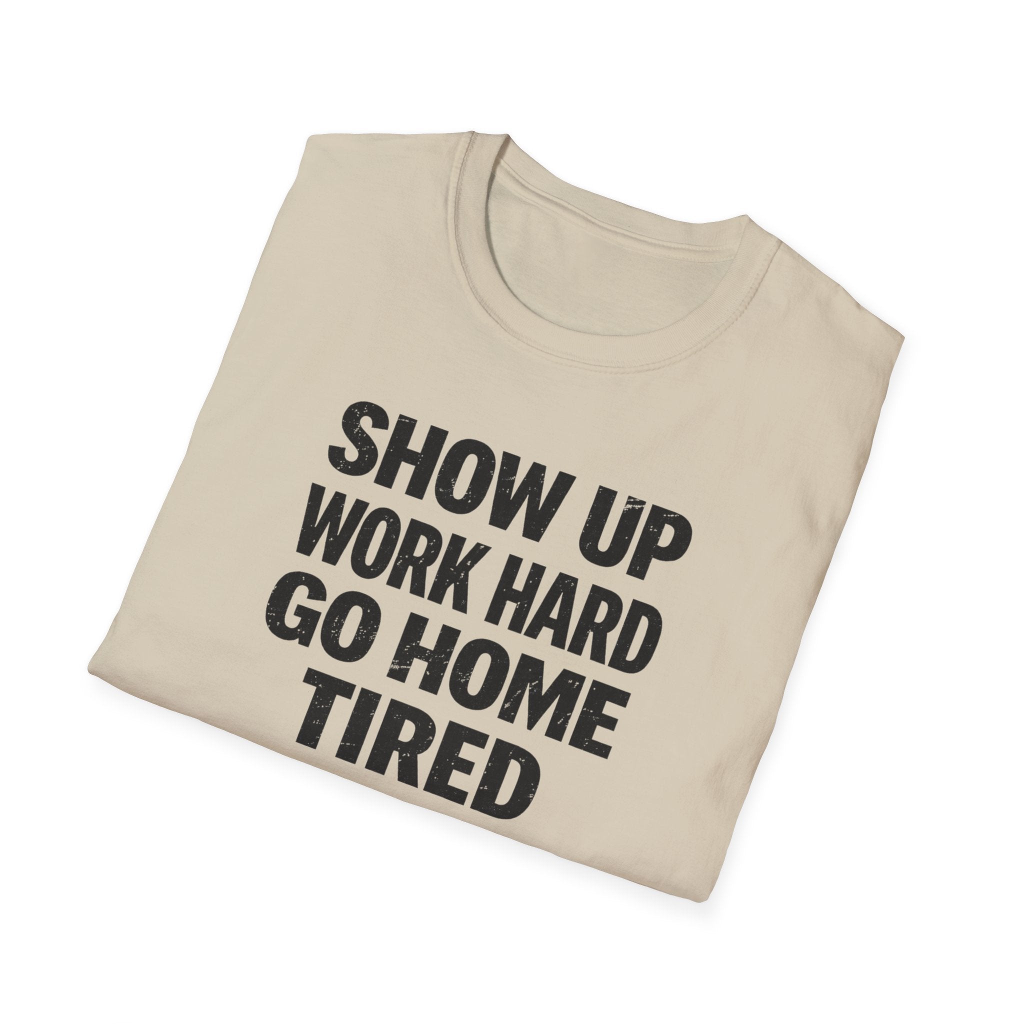Show Up Work Hard Go Home T-Shirt