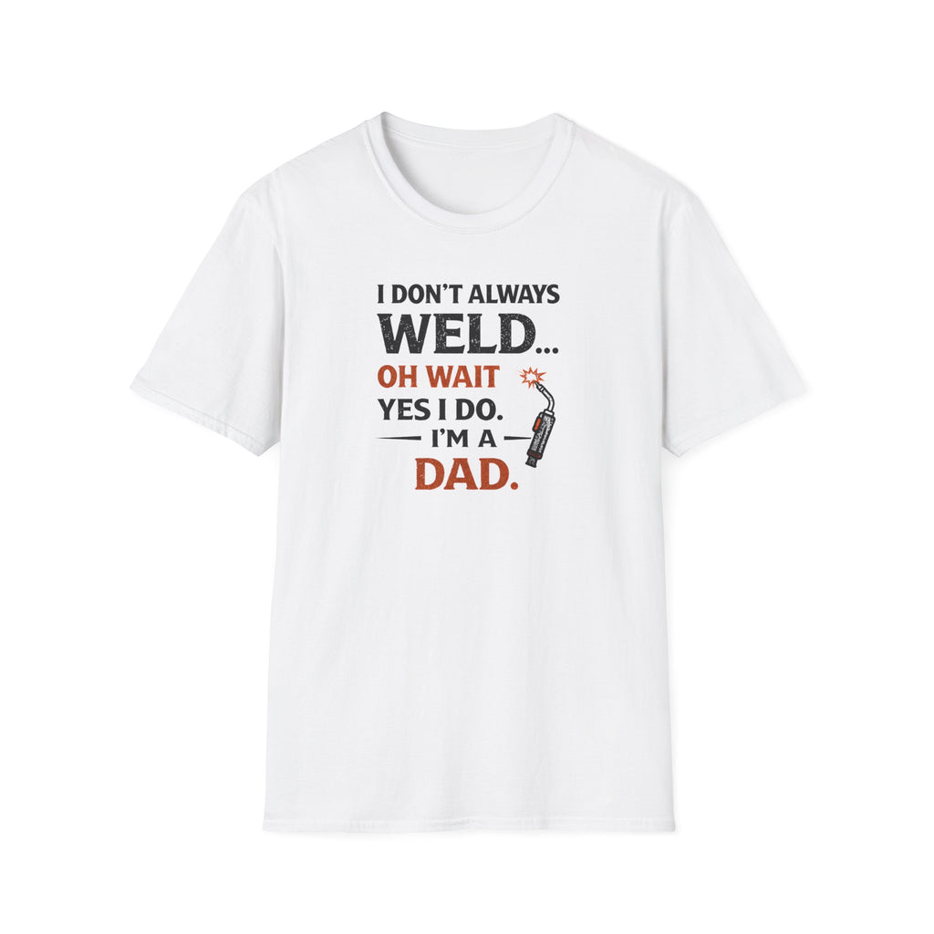 I Don't Always Weld Oh Yes I Do, I'm A Dad T-Shirt