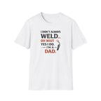 I Don't Always Weld Oh Yes I Do, I'm A Dad T-Shirt