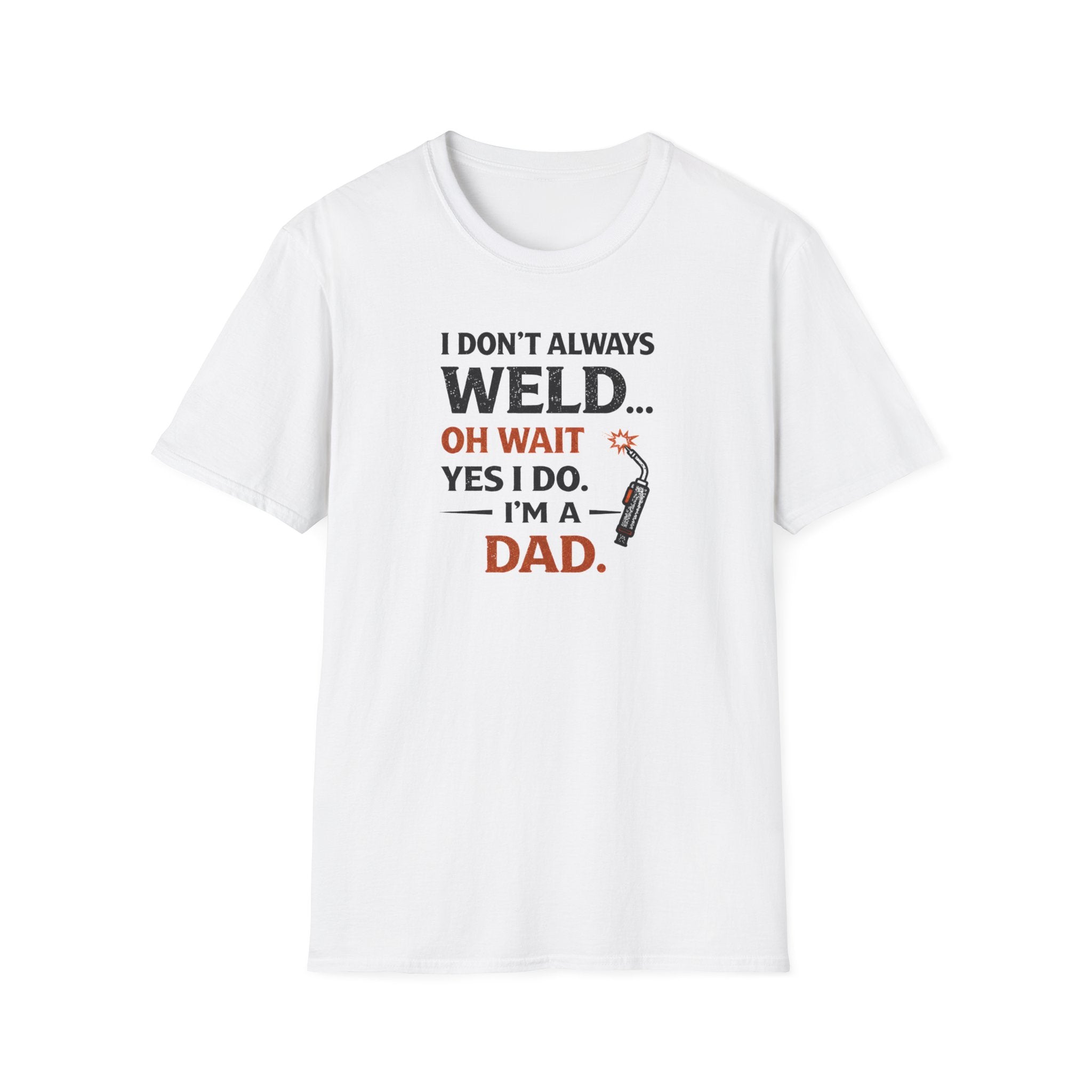 I Don't Always Weld Oh Yes I Do, I'm A Dad T-Shirt