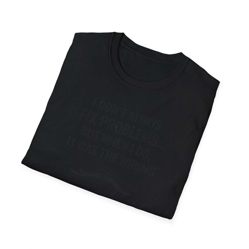 I Don't Always Fix Problems But When I Do, It Was The Wiring T-Shirt