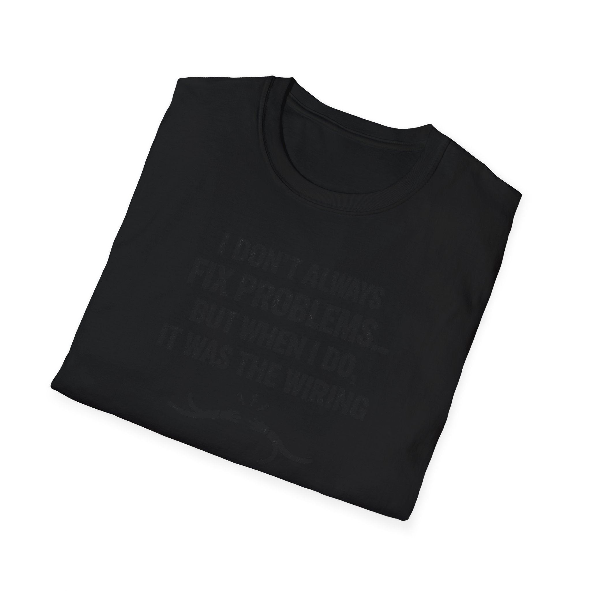 I Don't Always Fix Problems But When I Do, It Was The Wiring T-Shirt