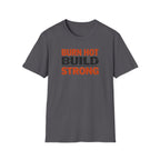 Burn Hot Build Strong T-Shirt