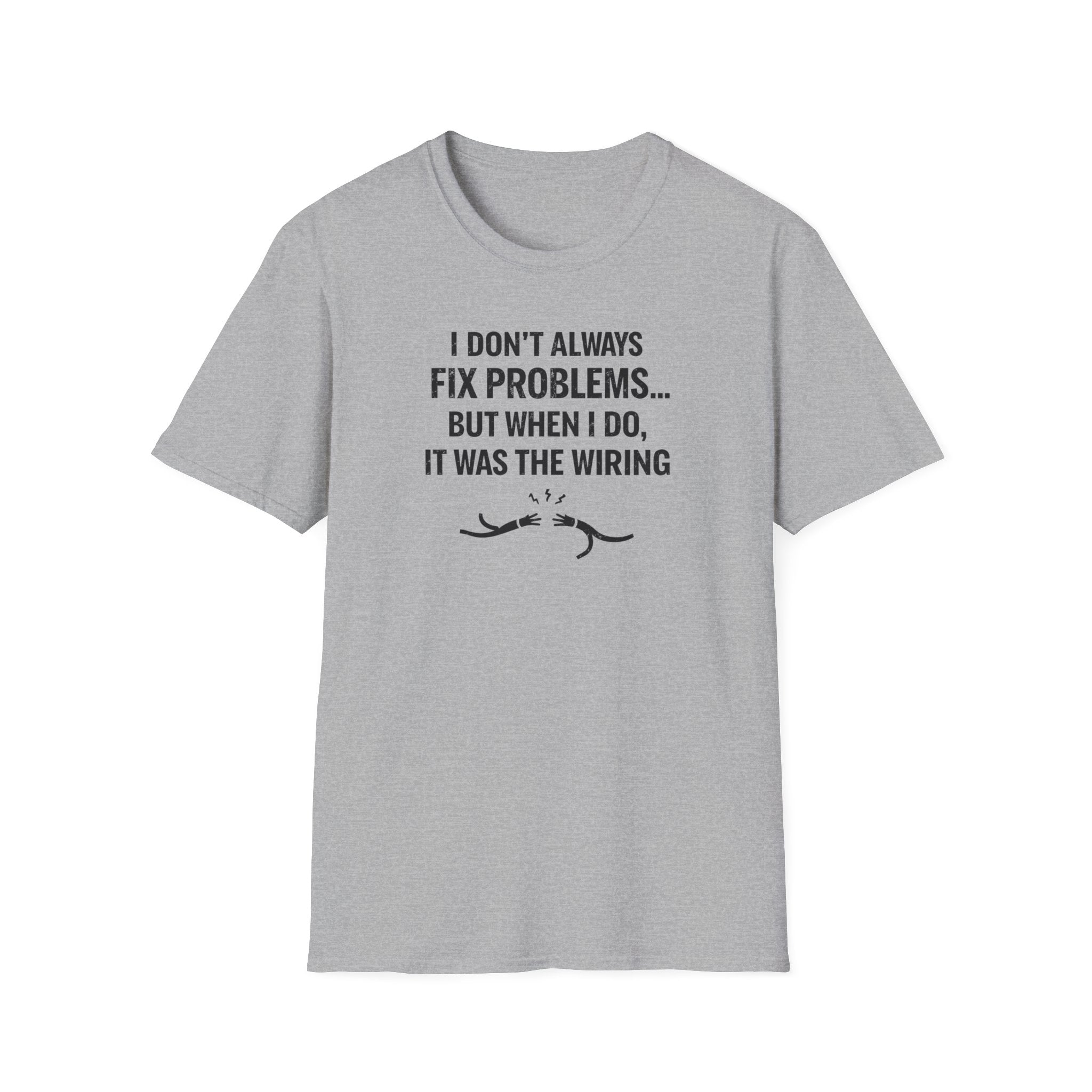 I Don't Always Fix Problems But When I Do, It Was The Wiring T-Shirt